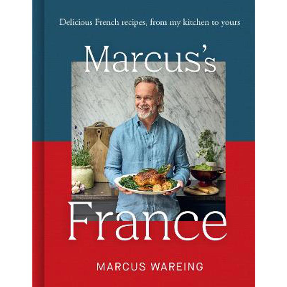 Marcus's France: Delicious French recipes, from my kitchen to yours (Hardback) - Marcus Wareing